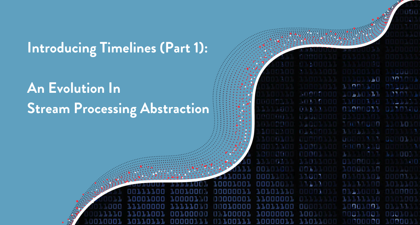 Introducing Timelines: an Evolution in Stream Processing Abstraction